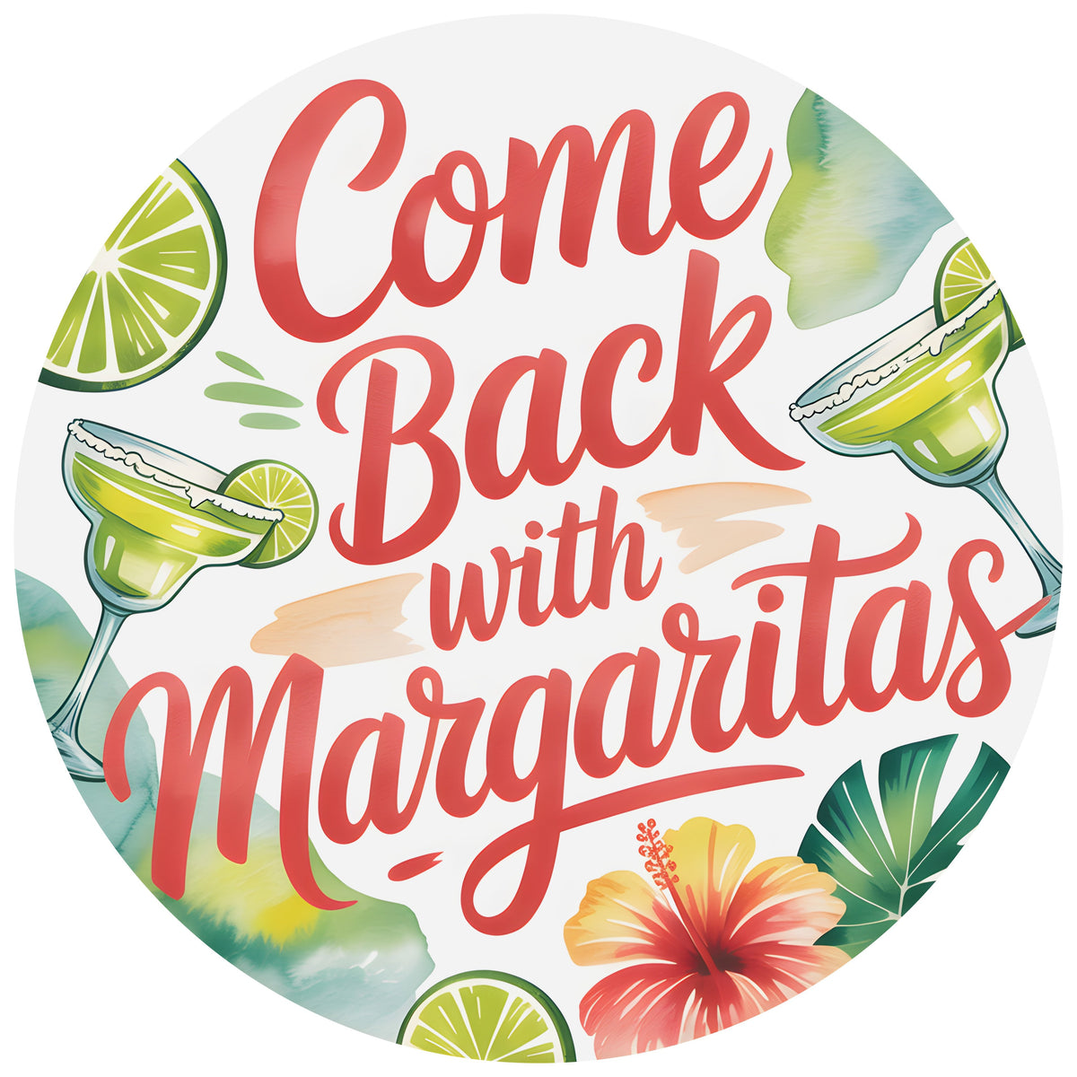 11.75" Round Waterproof Sign: Come Back With Margaritas Item Number: CD1322NH-118