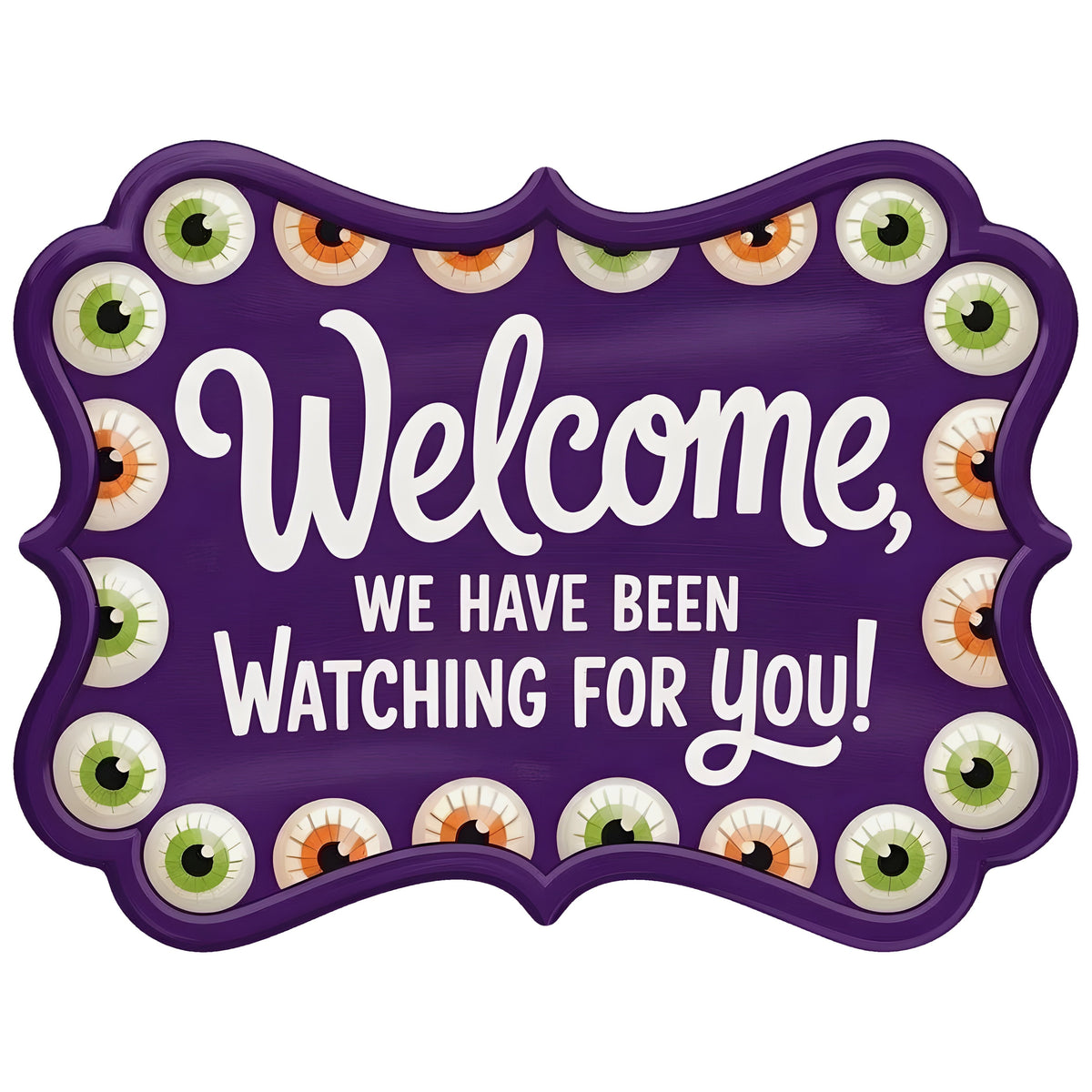 11.75" Bracket Waterproof Sign: Welcome We Have Been Watching For You Eyeballs Item Number: CD1313NH-118