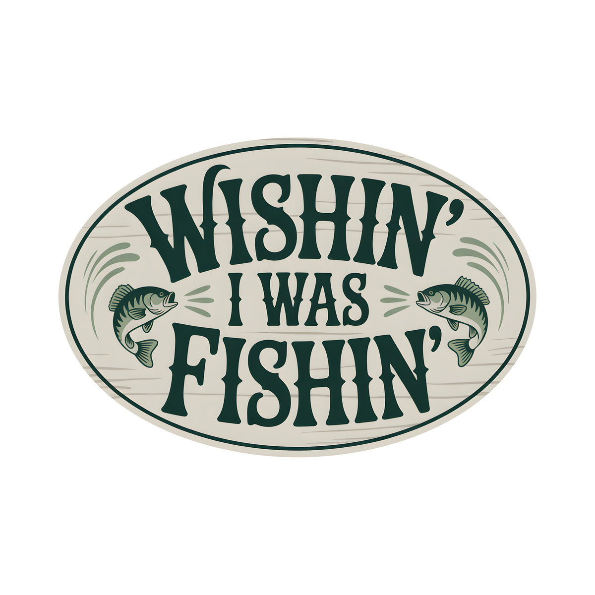 9.5" Oval Waterproof Sign: Wishin' I Was Fishin' Item Number: CD1252NH-094